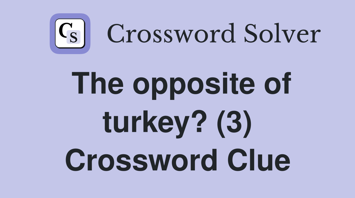 The opposite of turkey? (3) Crossword Clue