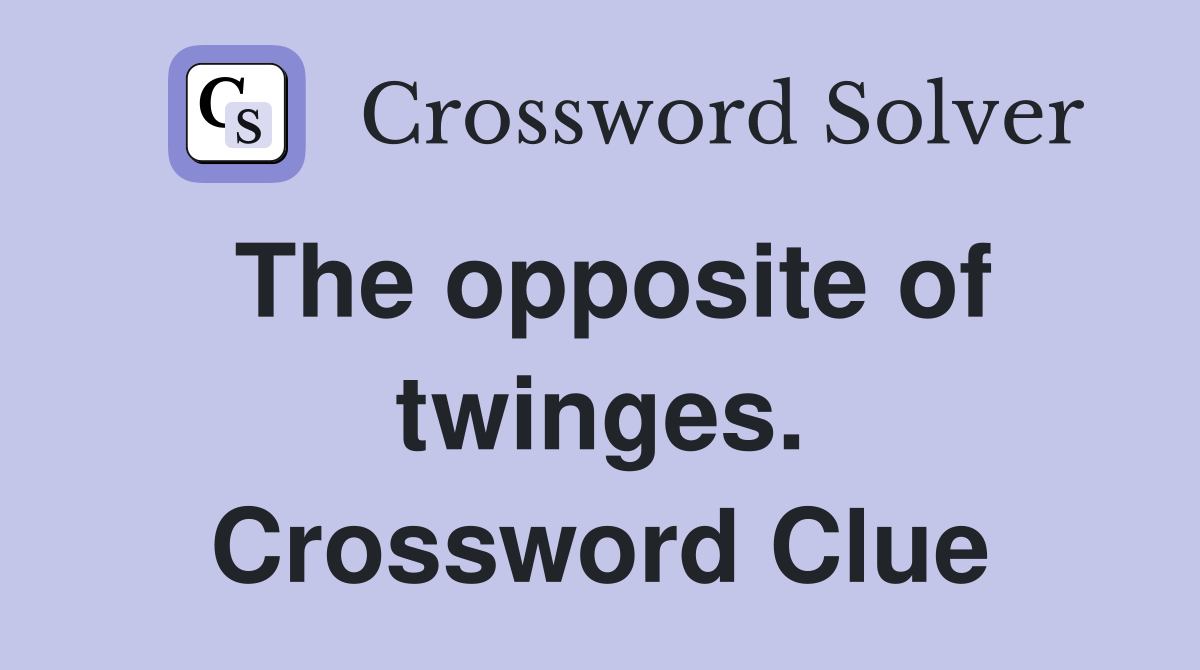 The opposite of twinges. Crossword Clue