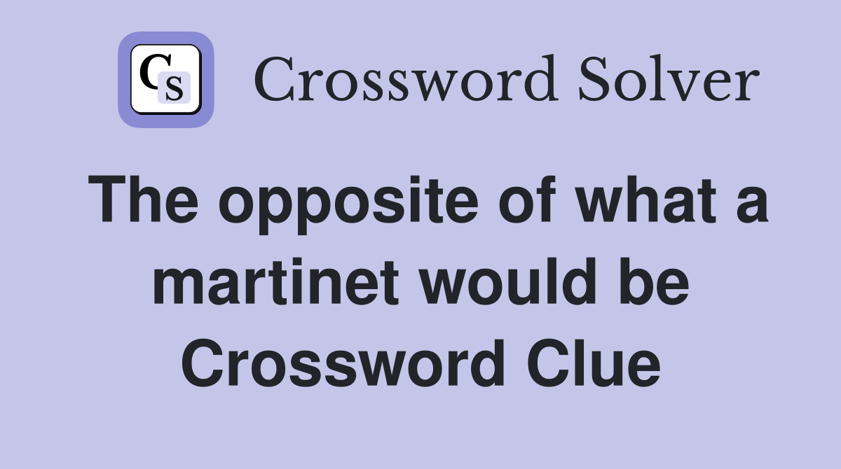 The opposite of what a martinet would be Crossword Clue