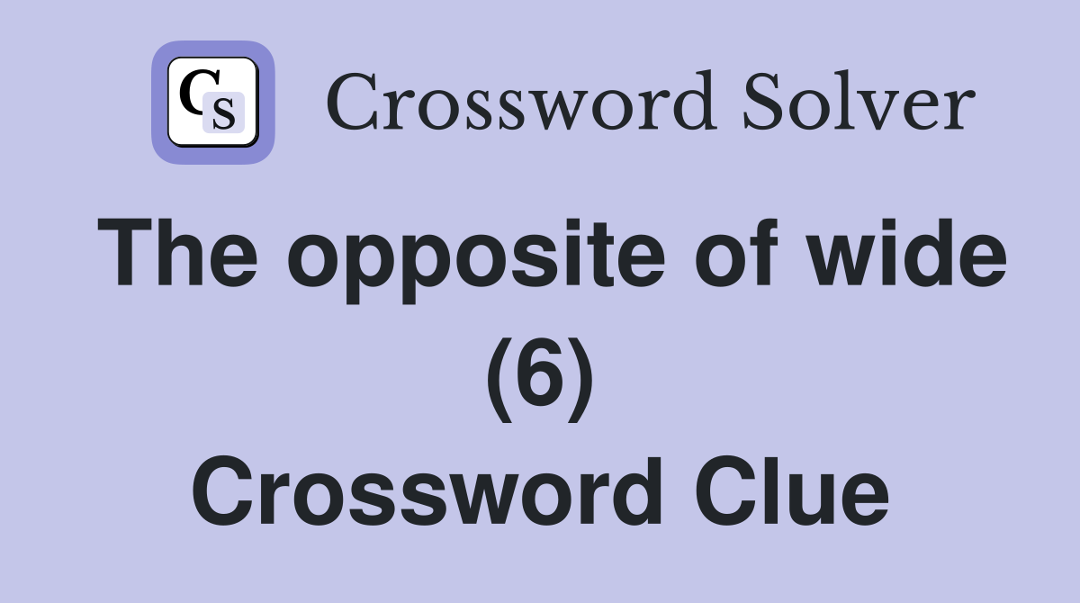 The opposite of wide (6) Crossword Clue