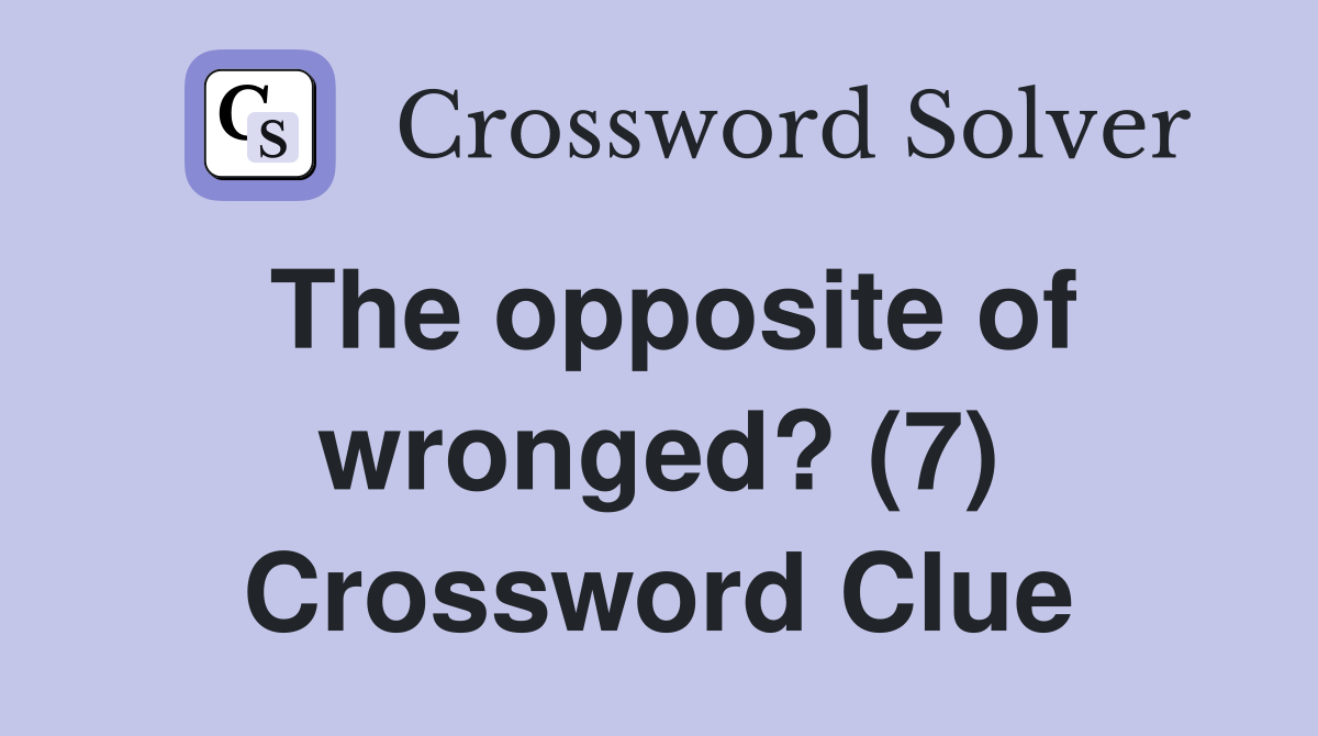 The opposite of wronged? (7) Crossword Clue