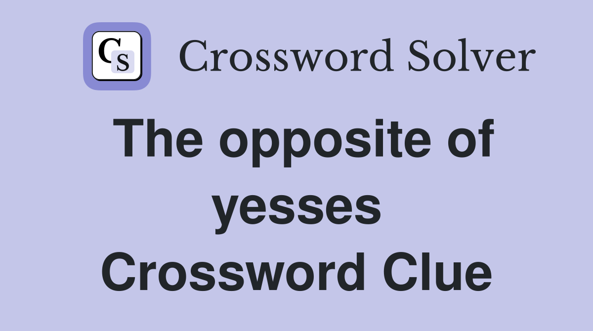 The opposite of yesses Crossword Clue