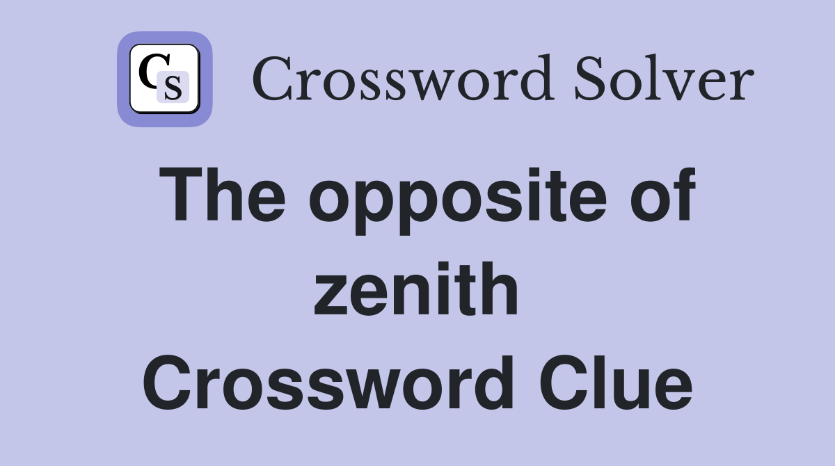 The opposite of zenith Crossword Clue