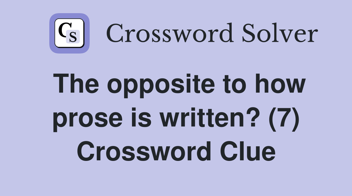 The opposite to how prose is written? (7) Crossword Clue
