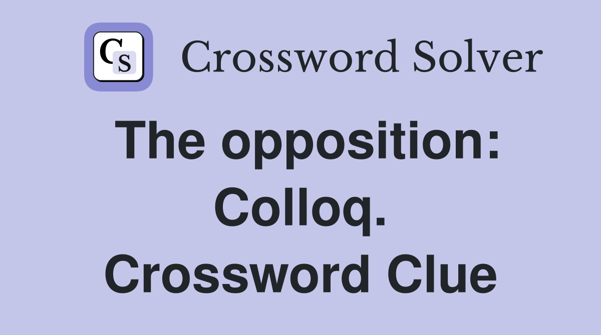 The opposition: Colloq. Crossword Clue