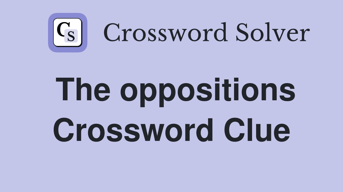 The oppositions Crossword Clue