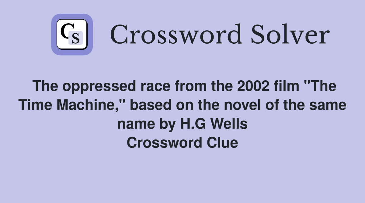 The oppressed race from the 2002 film "The Time Machine," based on the novel of the same name by H.G Wells Crossword Clue