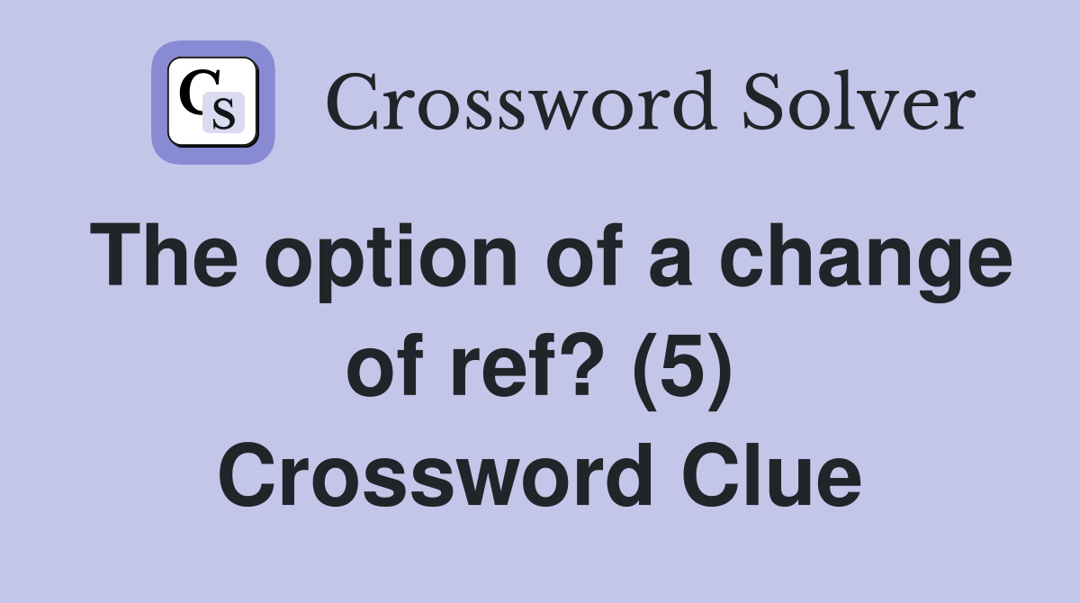 The option of a change of ref? (5) Crossword Clue
