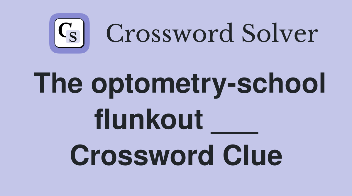 The optometry-school flunkout ___ Crossword Clue