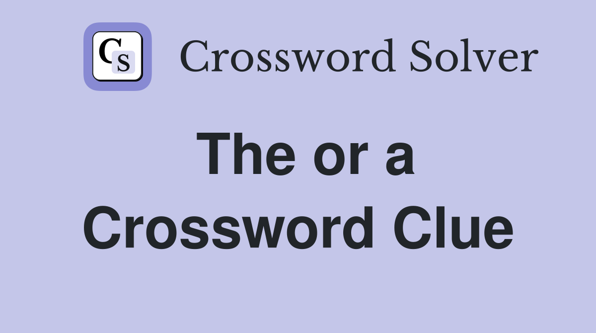 The or a Crossword Clue