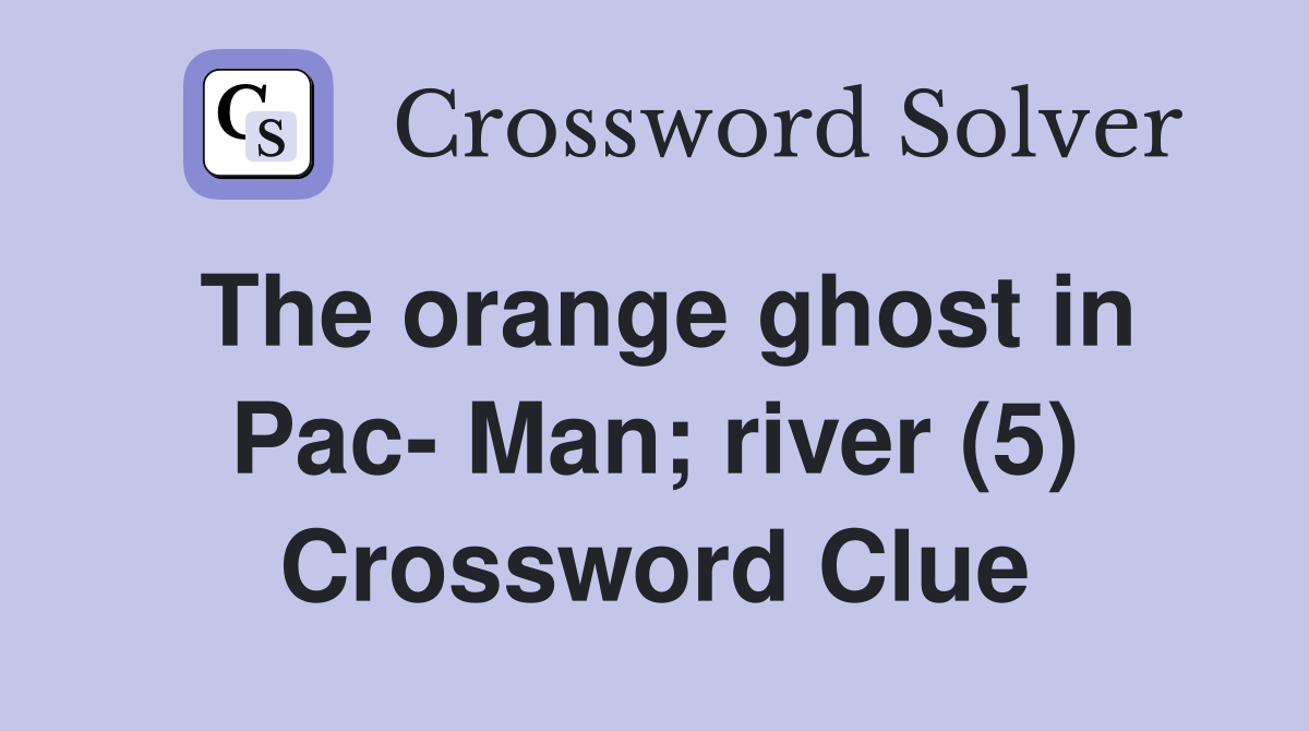 The orange ghost in Pac- Man; river (5) Crossword Clue