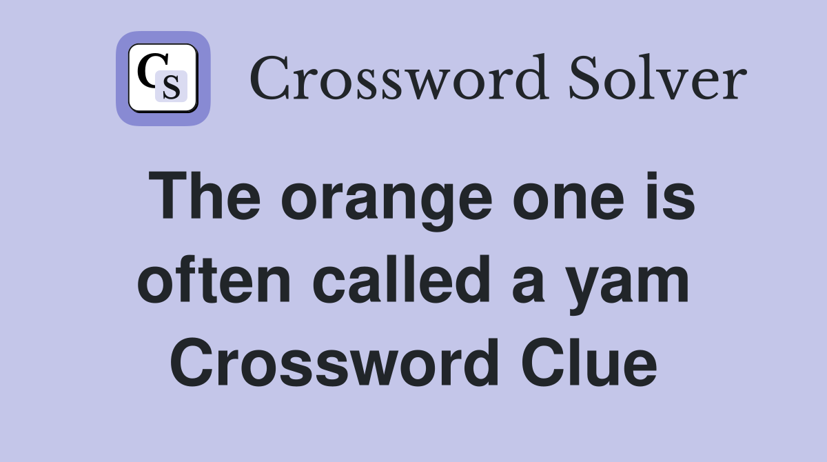 The orange one is often called a yam Crossword Clue