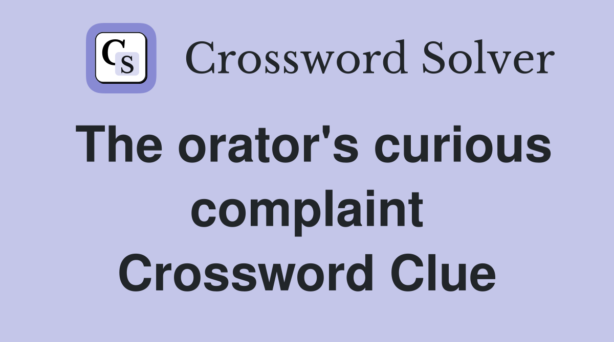 The orator's curious complaint Crossword Clue
