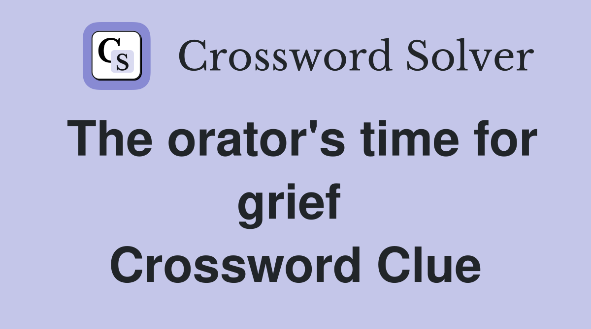 The orator's time for grief  Crossword Clue
