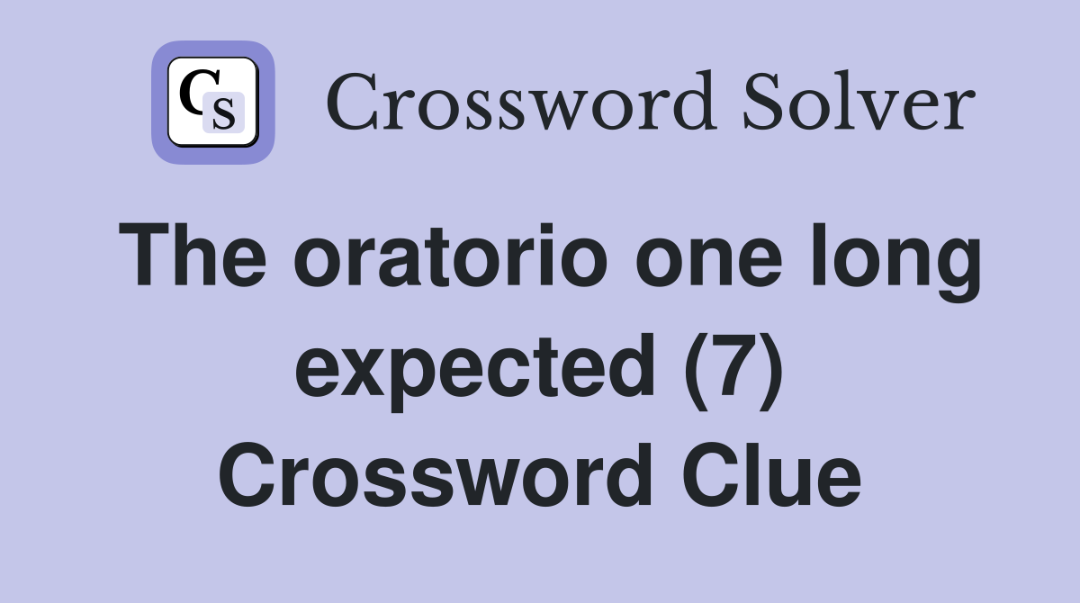 The oratorio one long expected (7) Crossword Clue