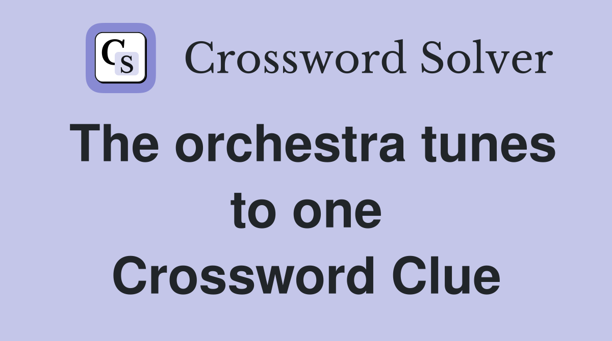 The orchestra tunes to one Crossword Clue