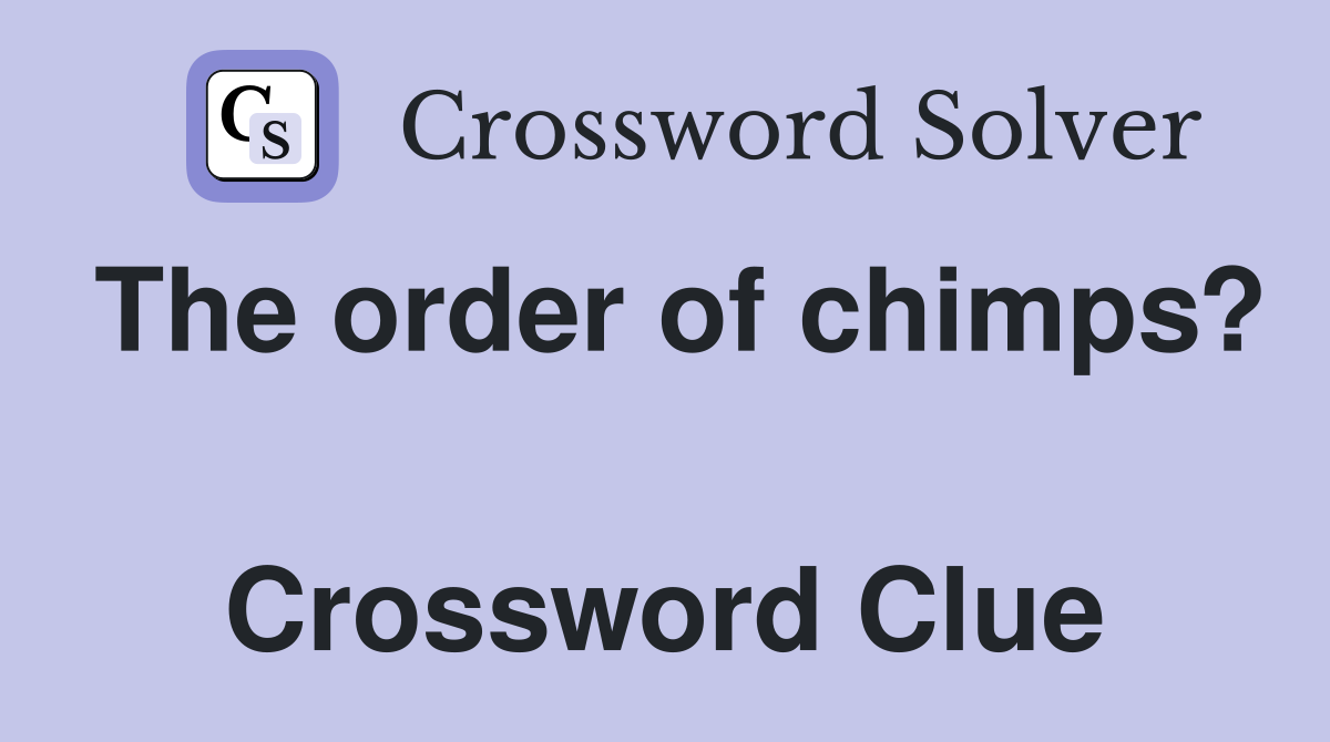 The order of chimps?  Crossword Clue