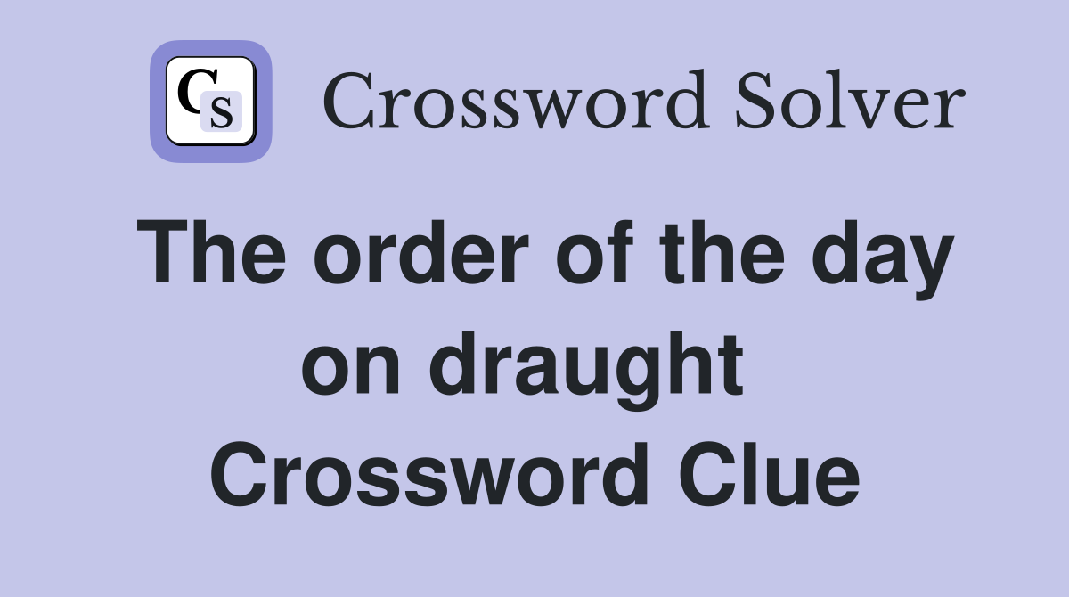 The order of the day on draught  Crossword Clue