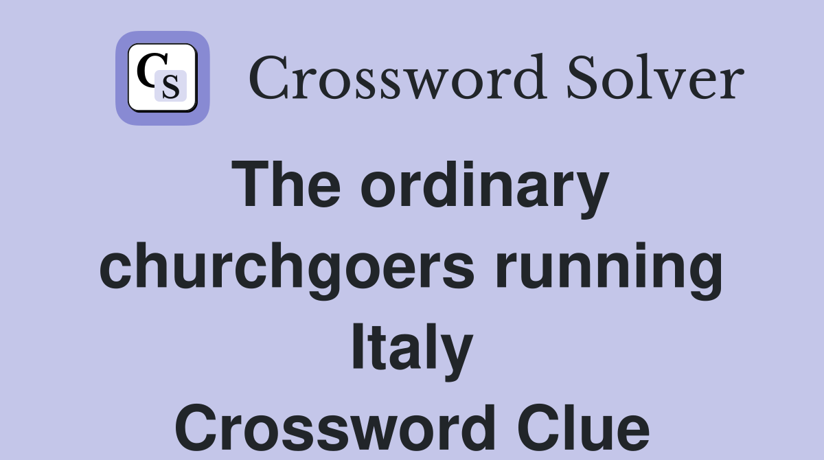 The ordinary churchgoers running Italy Crossword Clue