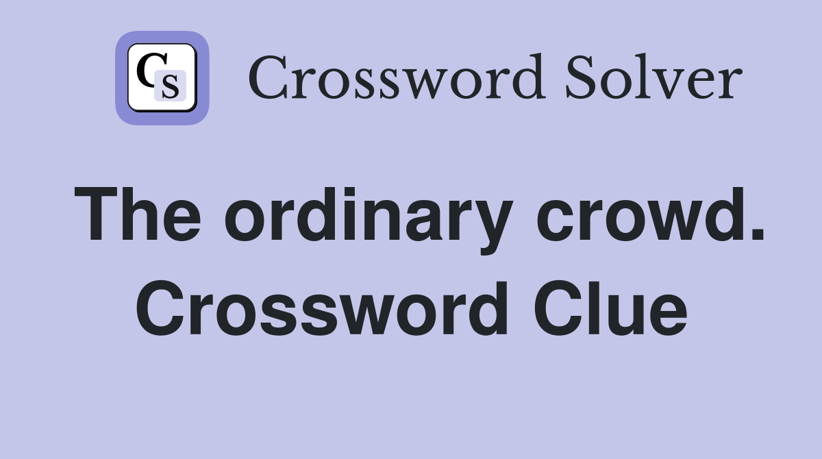 The ordinary crowd. Crossword Clue