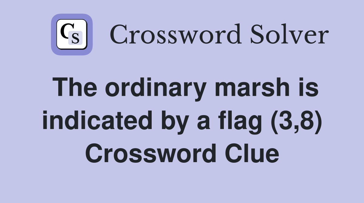The ordinary marsh is indicated by a flag (3,8) Crossword Clue