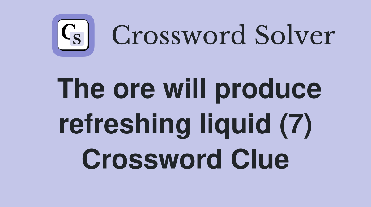 The ore will produce refreshing liquid (7) Crossword Clue