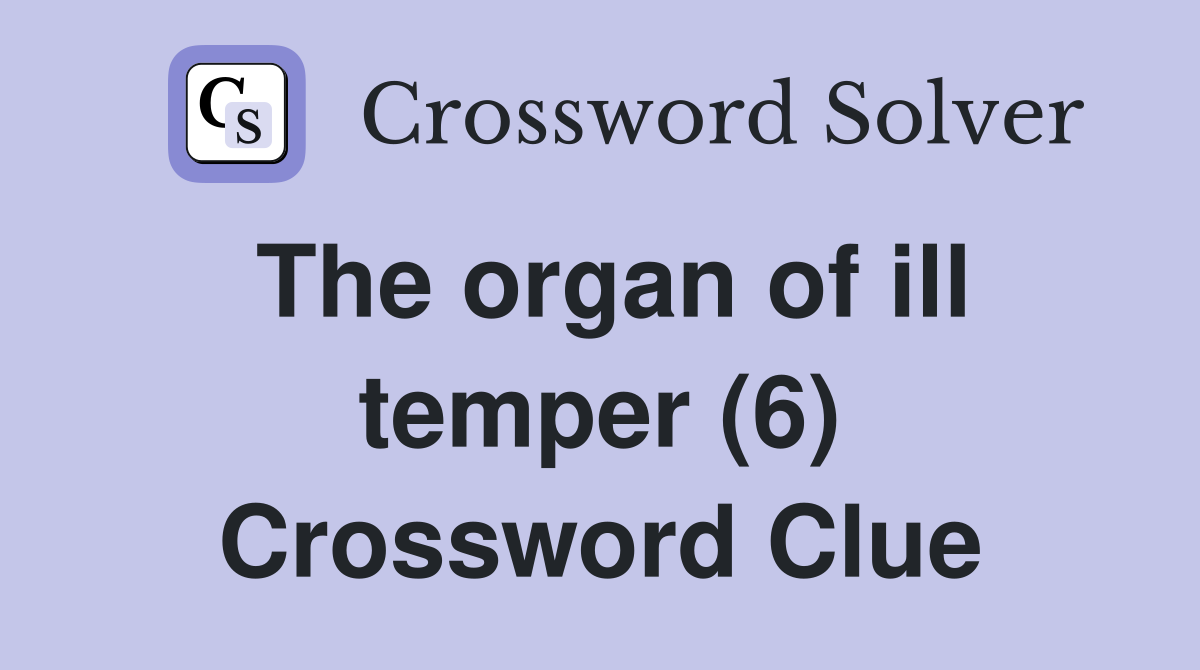The organ of ill temper (6) Crossword Clue