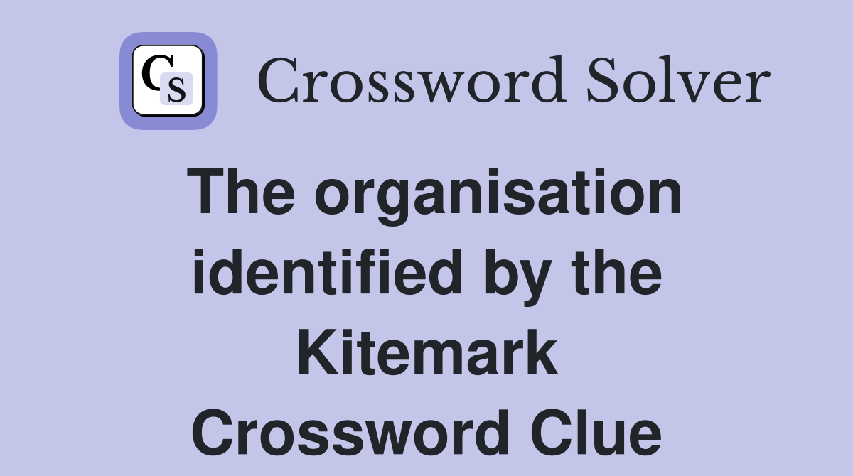 The organisation identified by the Kitemark Crossword Clue