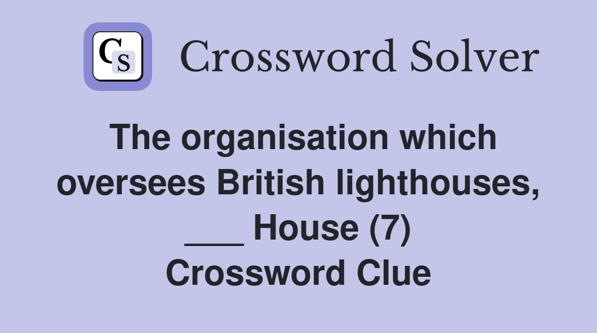The organisation which oversees British lighthouses, ___ House (7) Crossword Clue