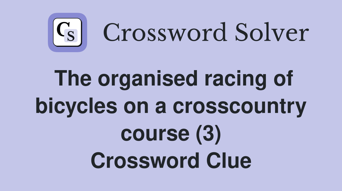 The organised racing of bicycles on a crosscountry course (3) Crossword Clue