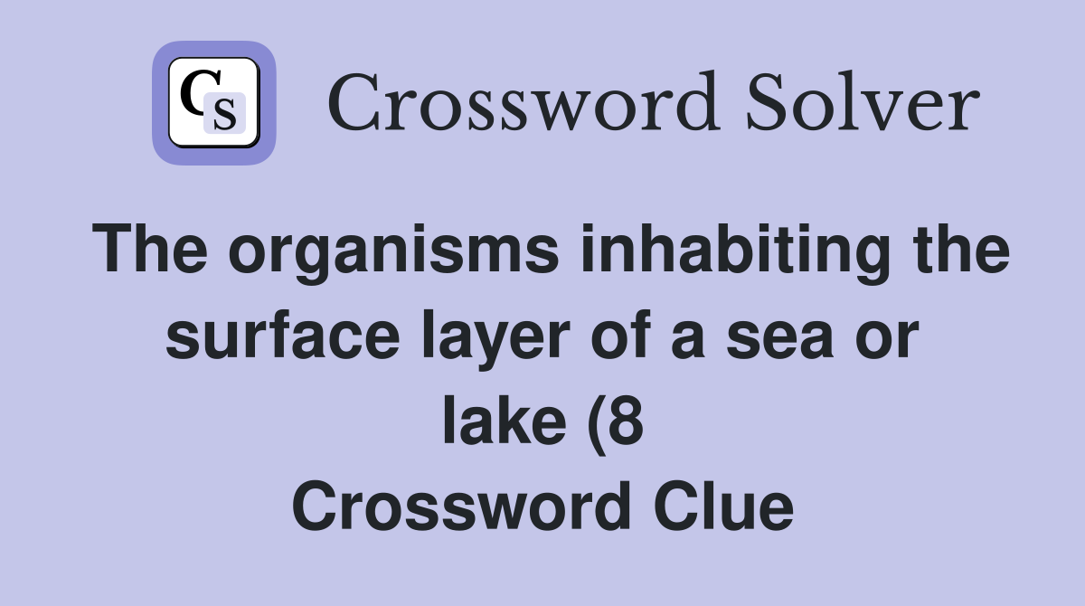 The organisms inhabiting the surface layer of a sea or lake (8 The organisms inhabiting the surface layer of a sea or lake (8