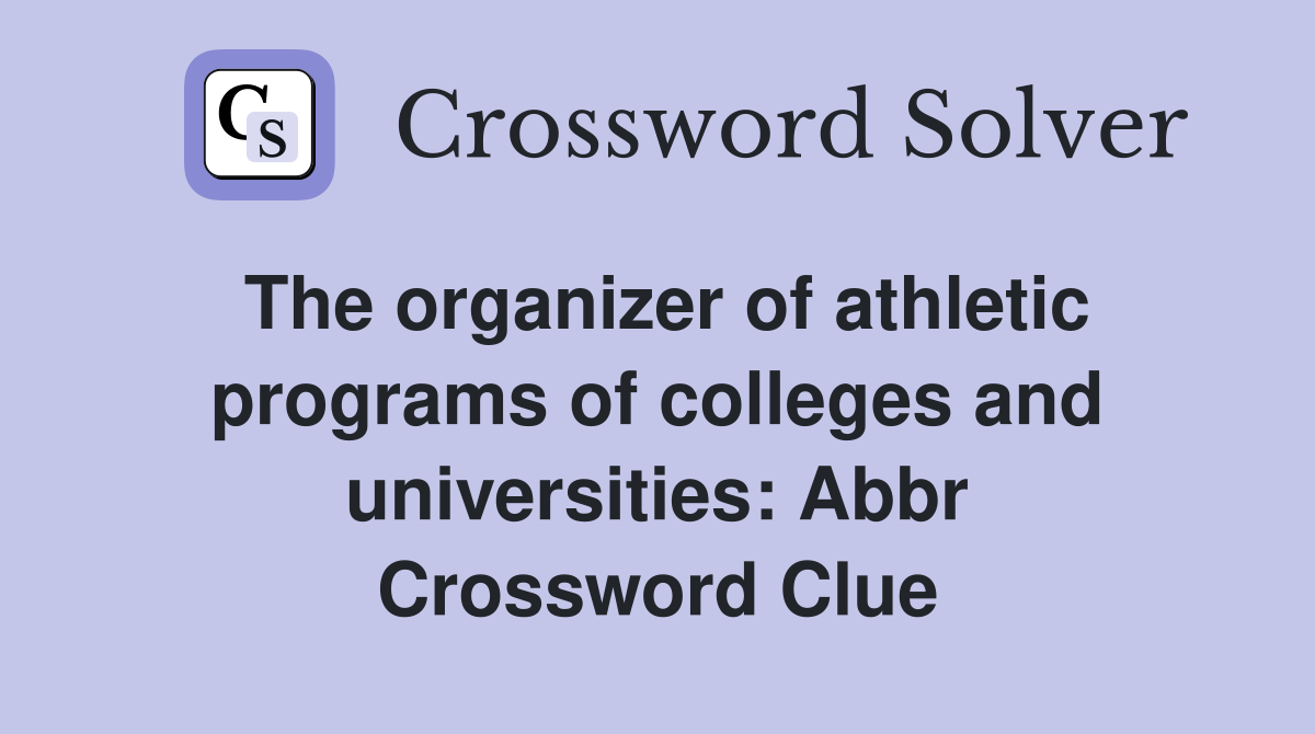 The organizer of athletic programs of colleges and universities: Abbr Crossword Clue