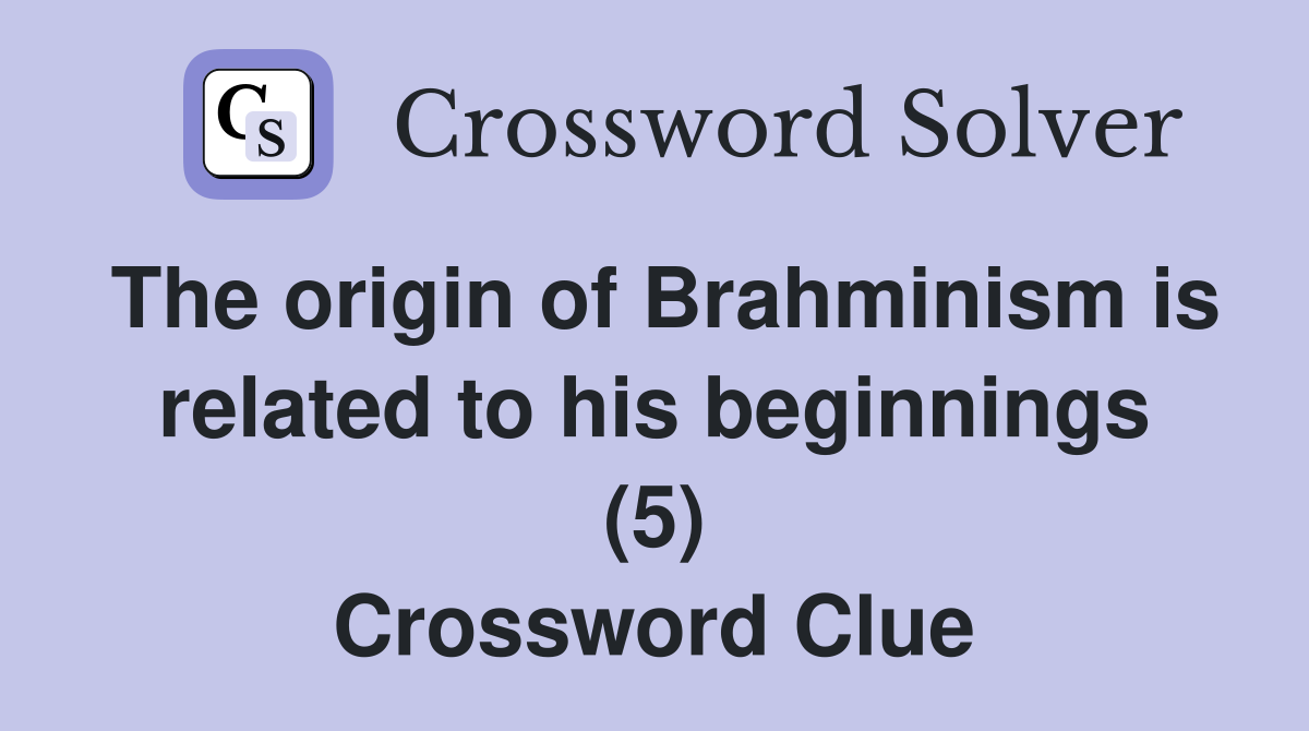 The origin of Brahminism is related to his beginnings (5) Crossword Clue