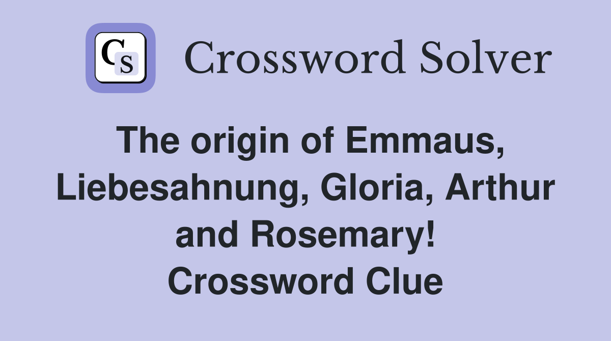 The origin of Emmaus, Liebesahnung, Gloria, Arthur and Rosemary! Crossword Clue