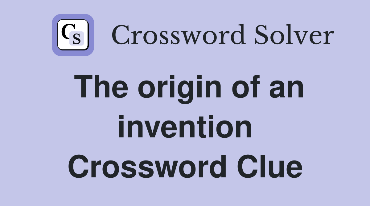 The origin of an invention Crossword Clue