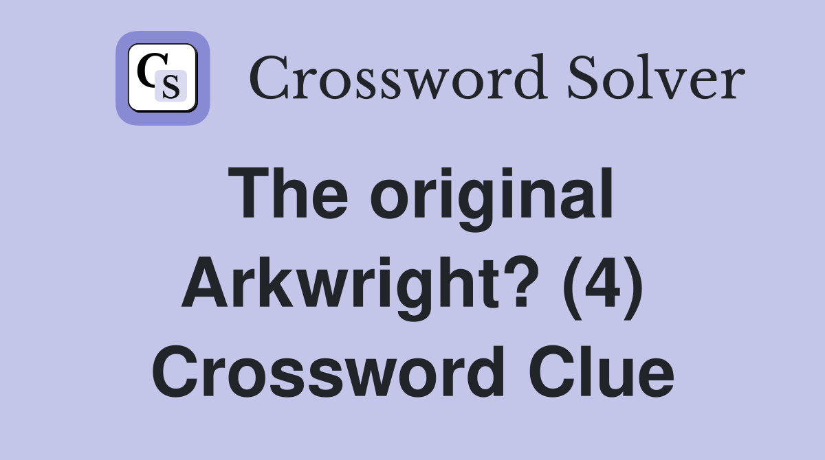 The original Arkwright? (4) Crossword Clue