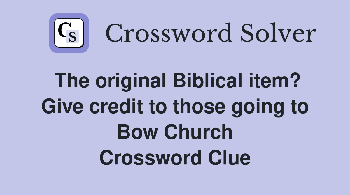 The original Biblical item? Give credit to those going to Bow Church Crossword Clue