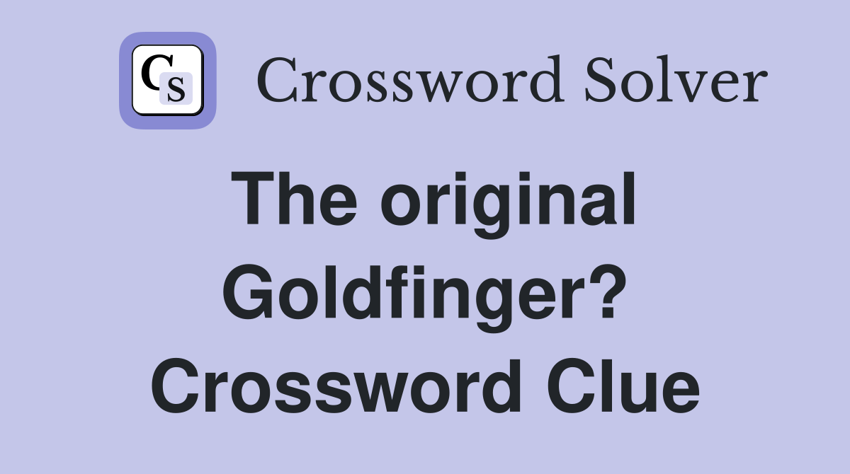 The original Goldfinger? Crossword Clue