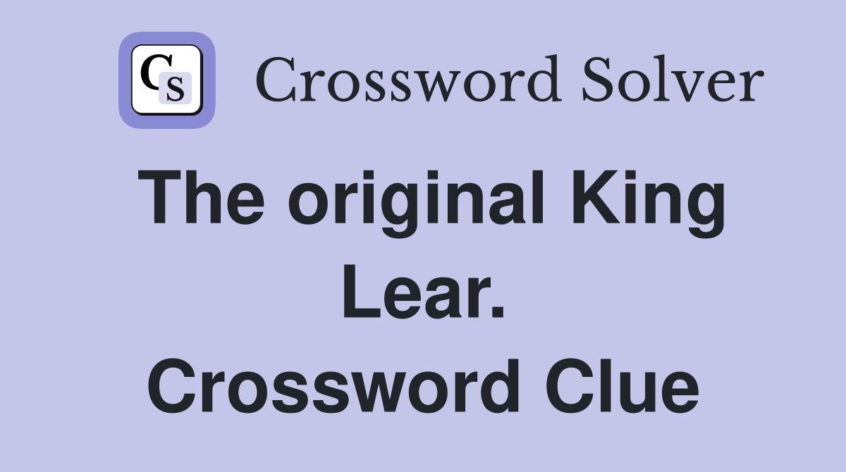 The original King Lear. Crossword Clue
