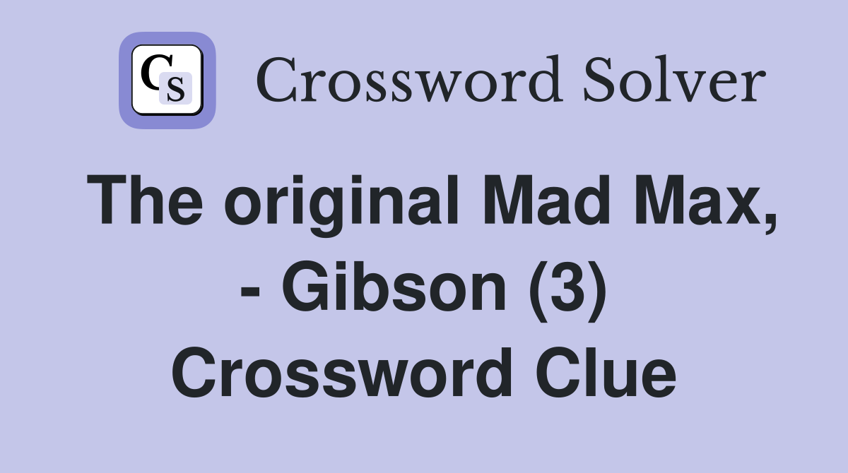 The original Mad Max, - Gibson (3) Crossword Clue