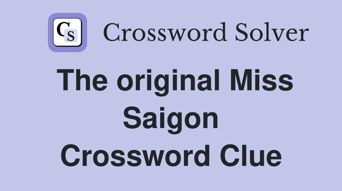 The original Miss Saigon Crossword Clue