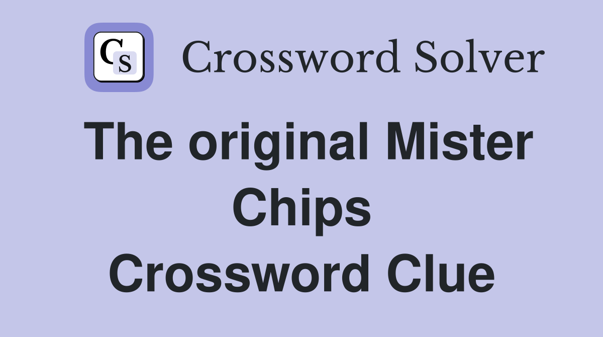 The original Mister Chips Crossword Clue