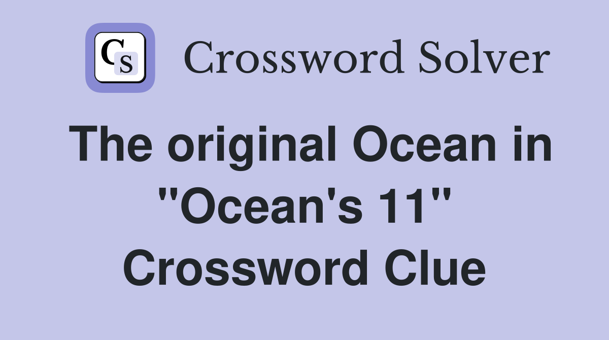 The original Ocean in "Ocean's 11" Crossword Clue