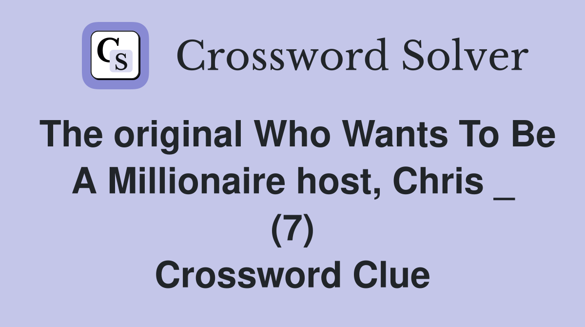 The original Who Wants To Be A Millionaire host, Chris _ (7) Crossword Clue