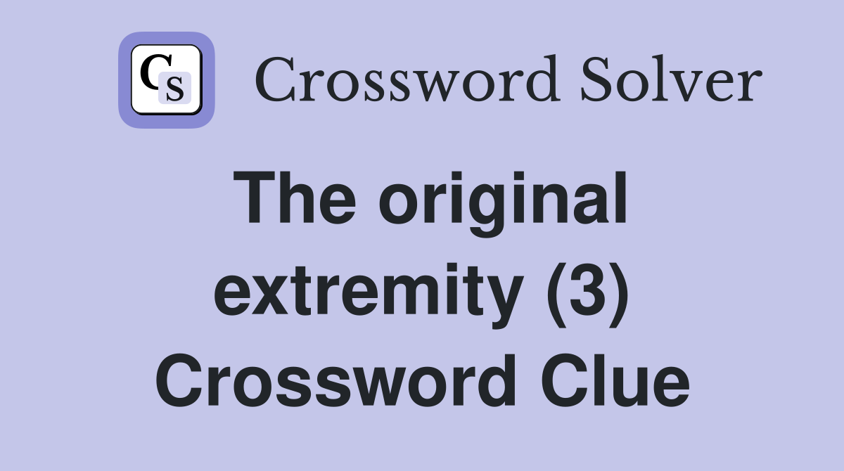 The original extremity (3) Crossword Clue