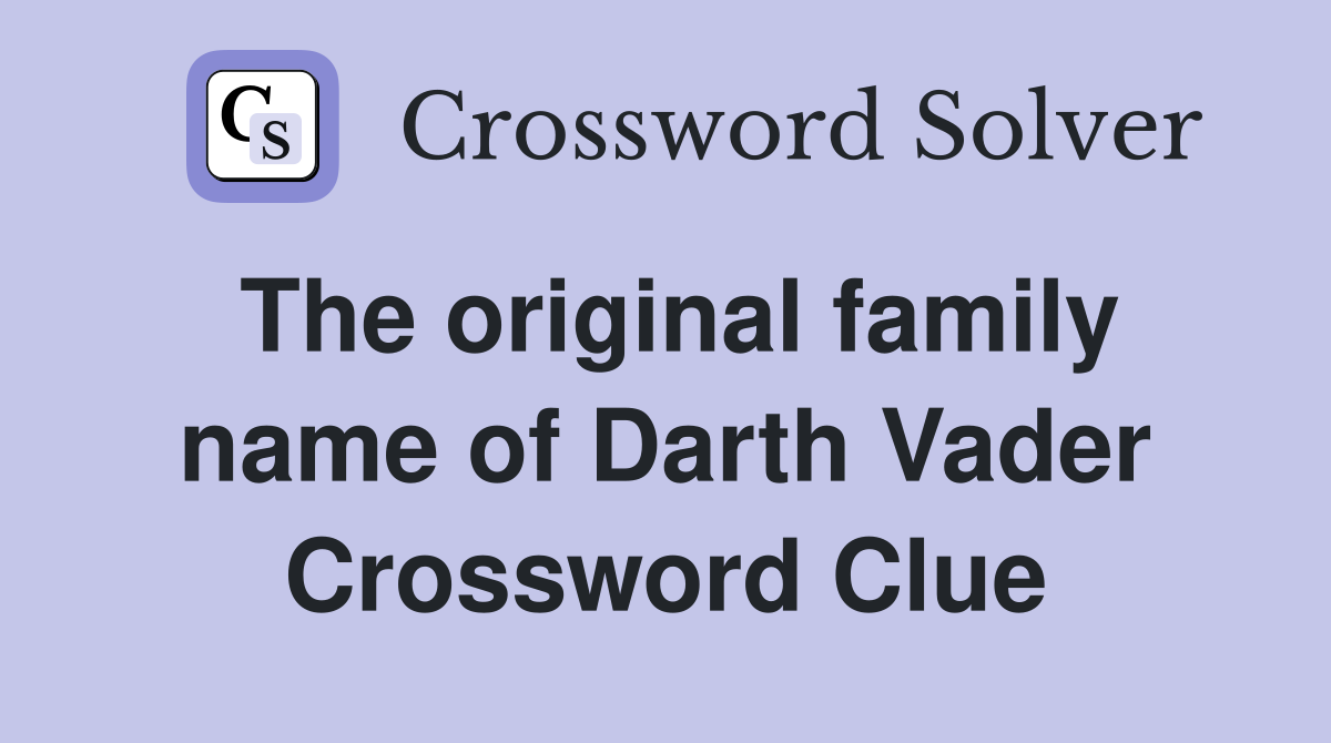 The original family name of Darth Vader Crossword Clue