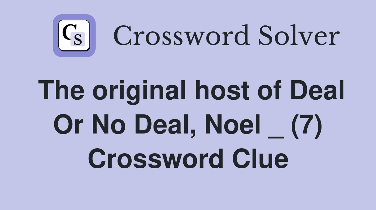 The original host of Deal Or No Deal, Noel _ (7) Crossword Clue