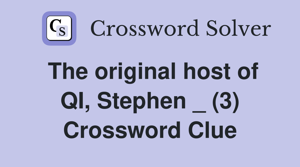 The original host of QI, Stephen _ (3) Crossword Clue
