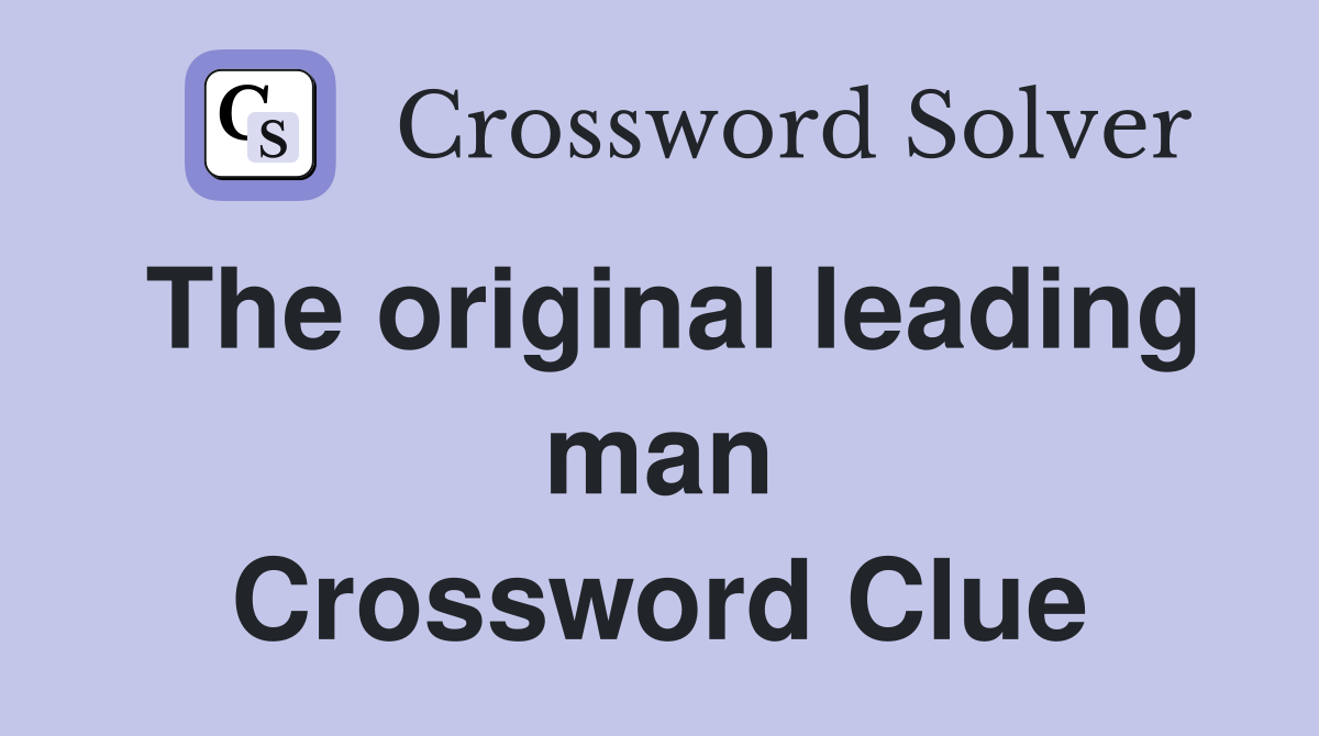 The original leading man Crossword Clue