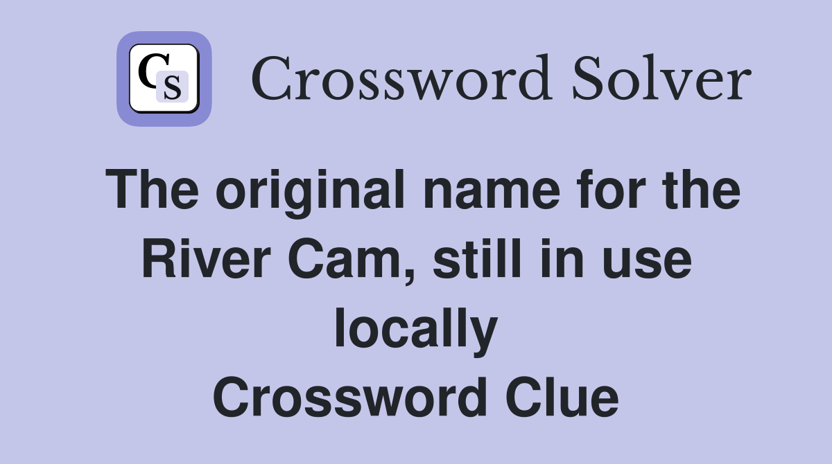 The original name for the River Cam, still in use locally Crossword Clue